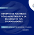 Beneficios Flexibles Cómo Adaptarlos a la Realidad de tus Colaboradores